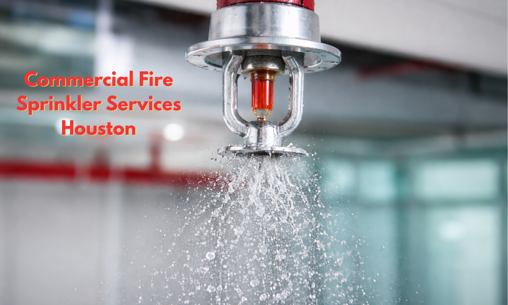 Fire Sprinkler Houston – Complete Fire Protection Solutions for Commercial Properties in Houston TX