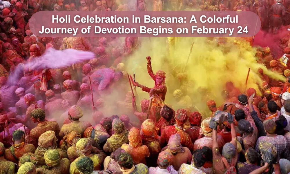Holi Celebration in Barsana A Colorful Journey of Devotion Begins on February 24